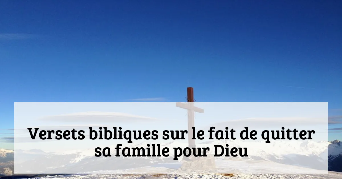 Versets bibliques sur le fait de quitter sa famille pour Dieu