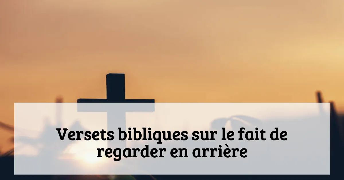 Versets bibliques sur le fait de regarder en arrière
