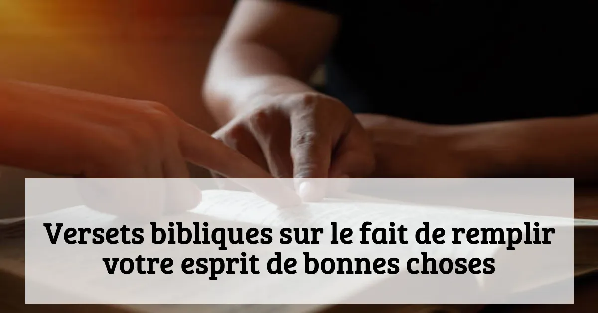 Versets bibliques sur le fait de remplir votre esprit de bonnes choses