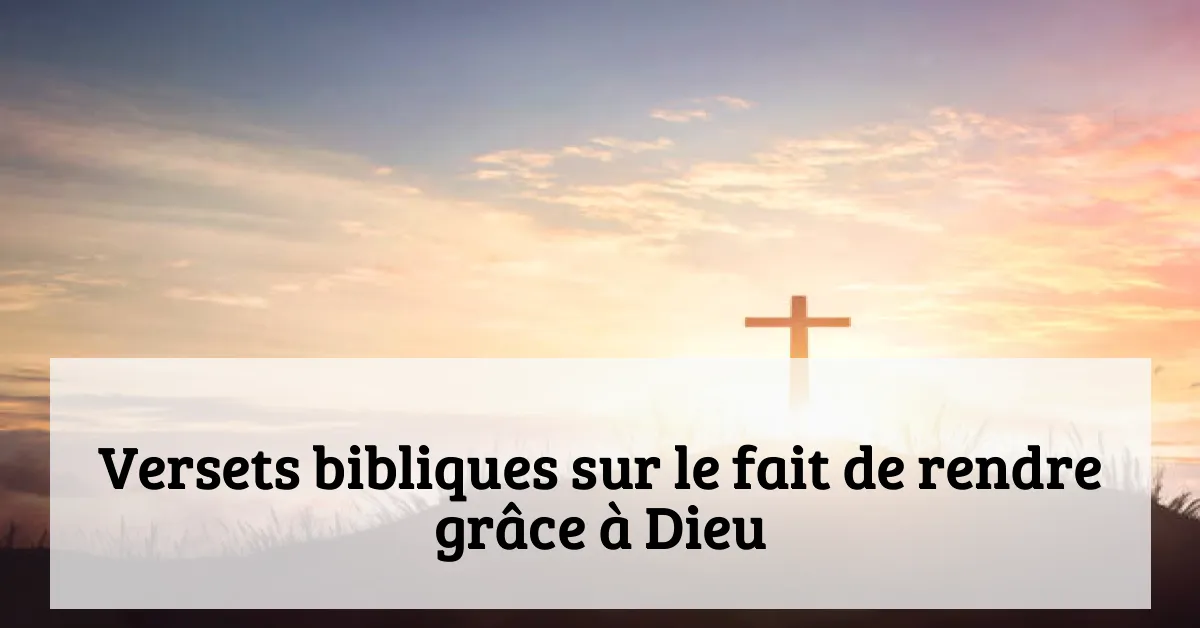 Versets bibliques sur le fait de rendre grâce à Dieu