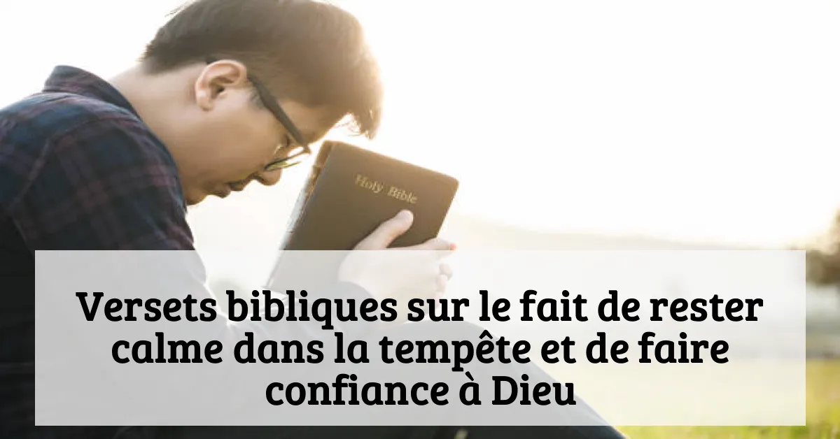 Versets bibliques sur le fait de rester calme dans la tempête et de faire confiance à Dieu