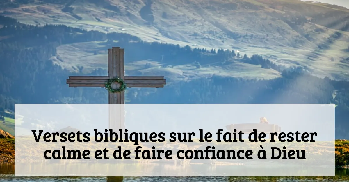 Versets bibliques sur le fait de rester calme et de faire confiance à Dieu