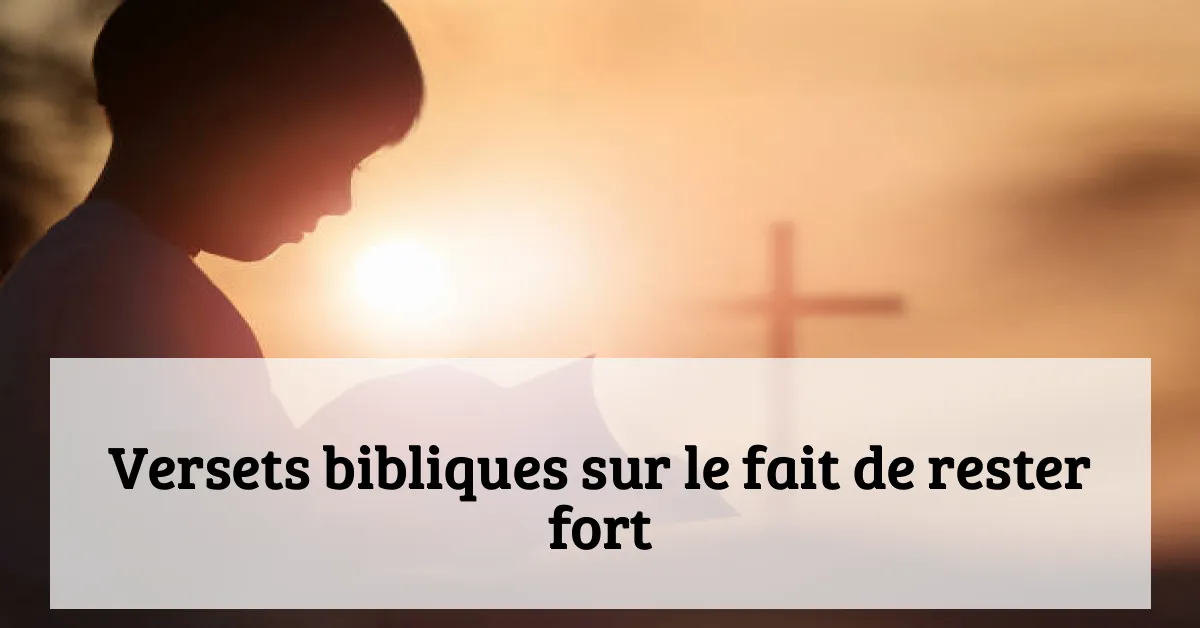 Versets bibliques sur le fait de rester fort