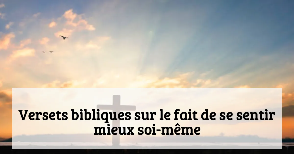 Versets bibliques sur le fait de se sentir mieux soi-même