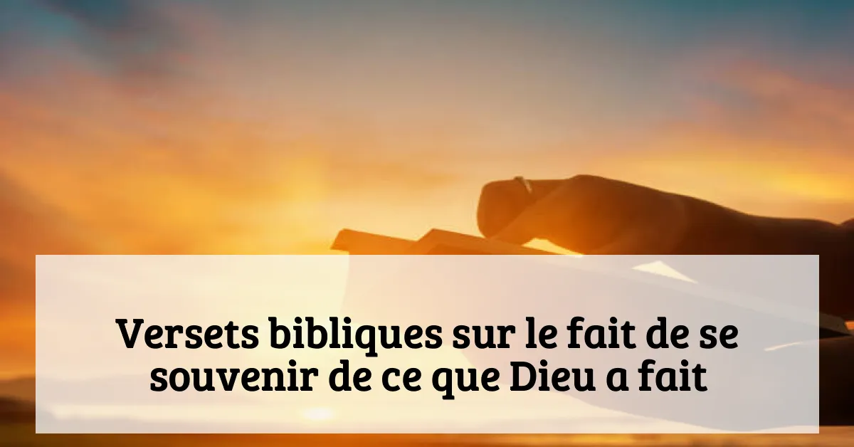 Versets bibliques sur le fait de se souvenir de ce que Dieu a fait
