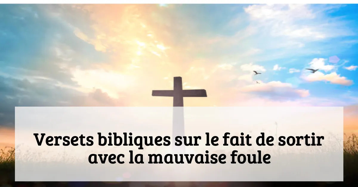 Versets bibliques sur le fait de sortir avec la mauvaise foule