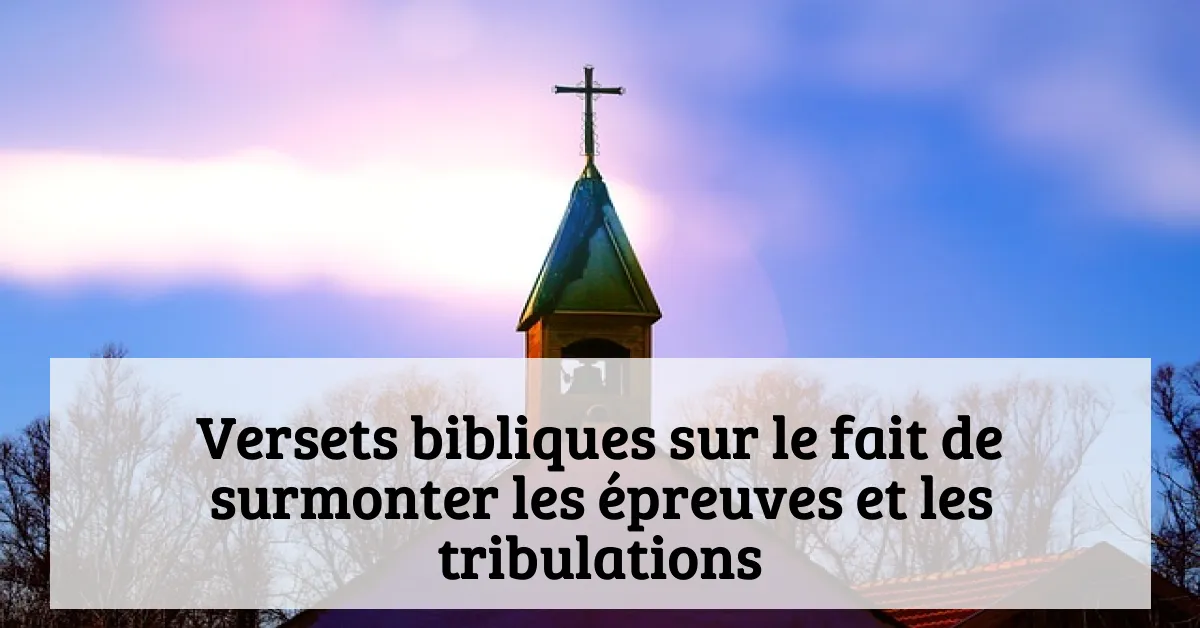Versets bibliques sur le fait de surmonter les épreuves et les tribulations