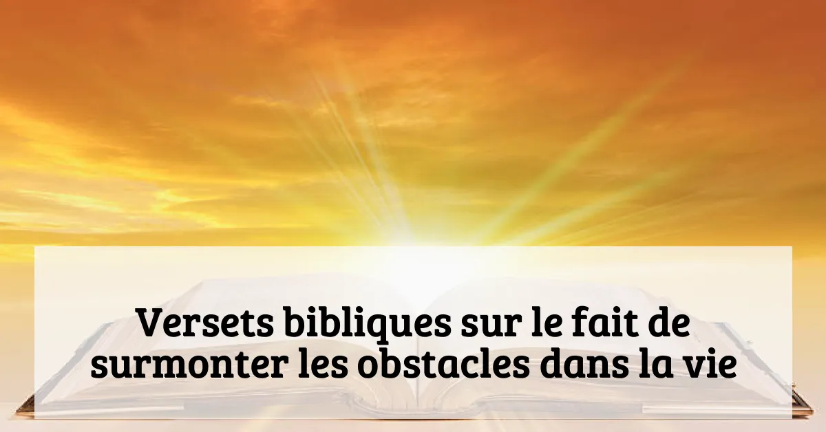 Versets bibliques sur le fait de surmonter les obstacles dans la vie