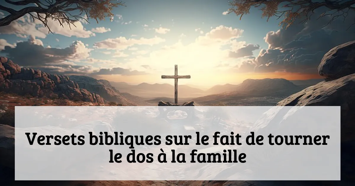 Versets bibliques sur le fait de tourner le dos à la famille