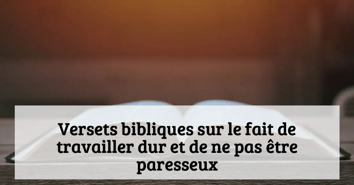 Versets bibliques sur le fait de travailler dur et de ne pas être paresseux