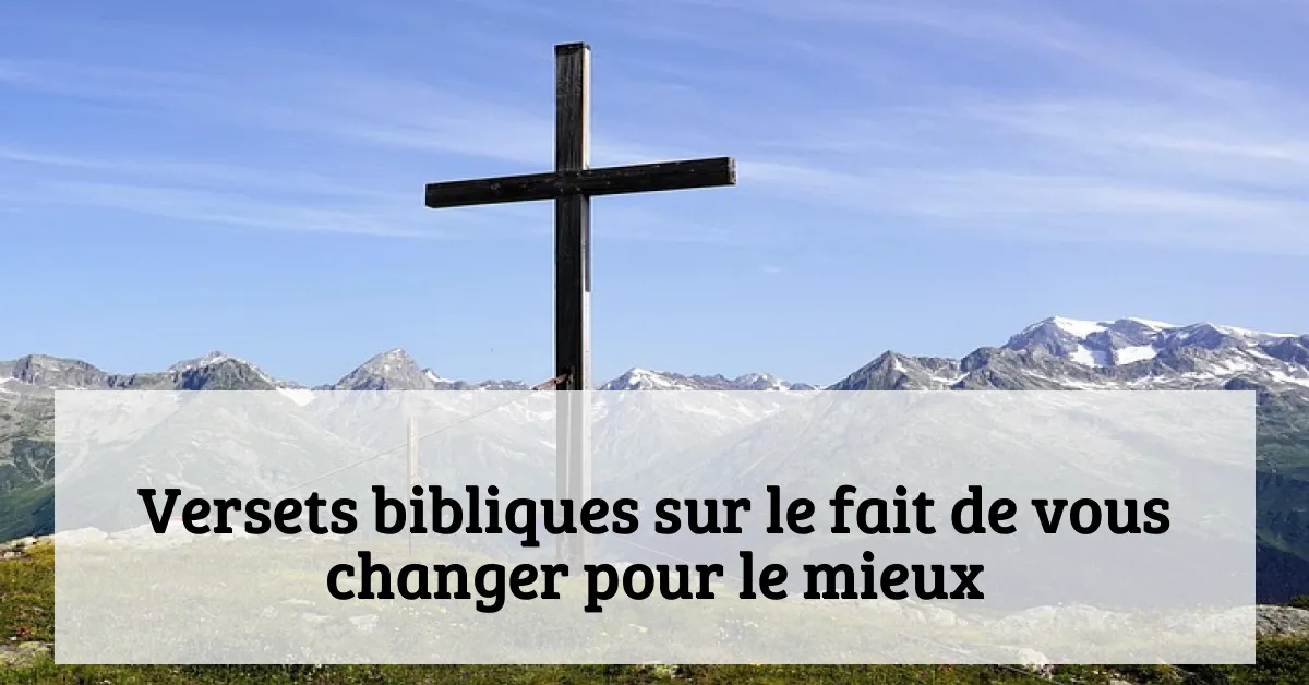 Versets bibliques sur le fait de vous changer pour le mieux