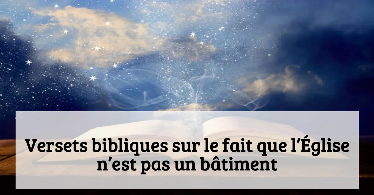 Versets bibliques sur le fait que l’Église n’est pas un bâtiment