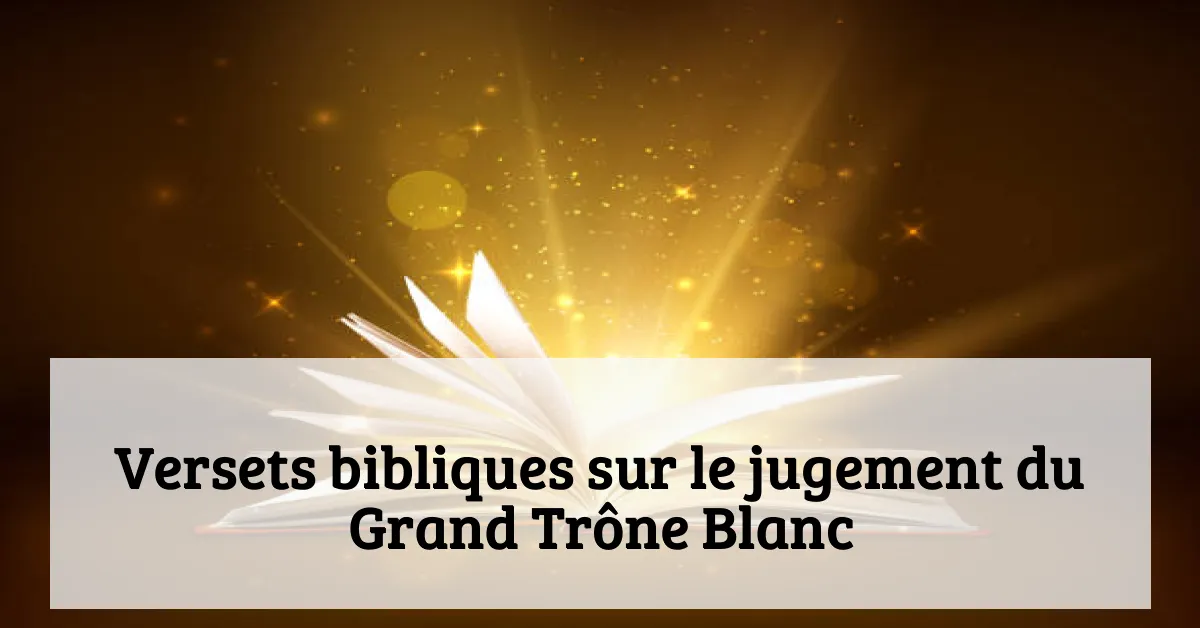 Versets bibliques sur le jugement du Grand Trône Blanc