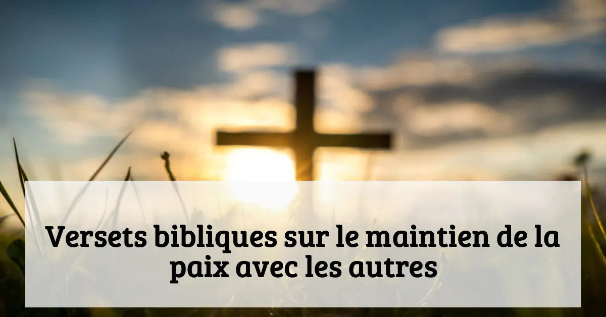 Versets bibliques sur le maintien de la paix avec les autres