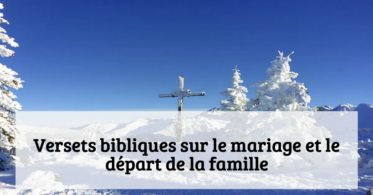 Versets bibliques sur le mariage et le départ de la famille