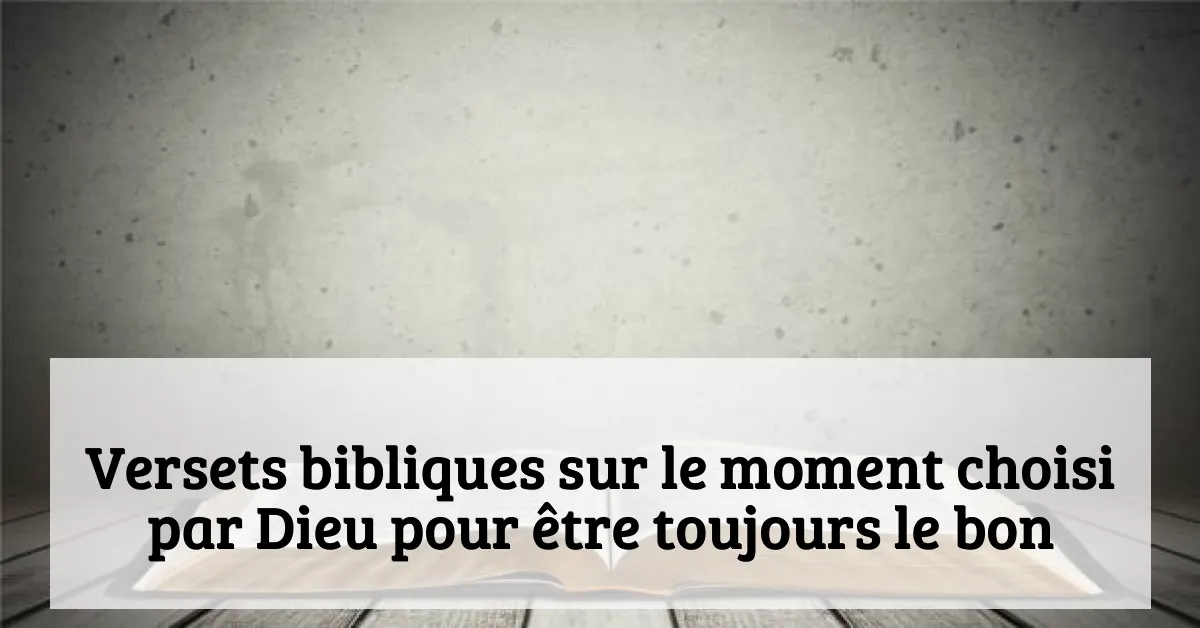 Versets bibliques sur le moment choisi par Dieu pour être toujours le bon