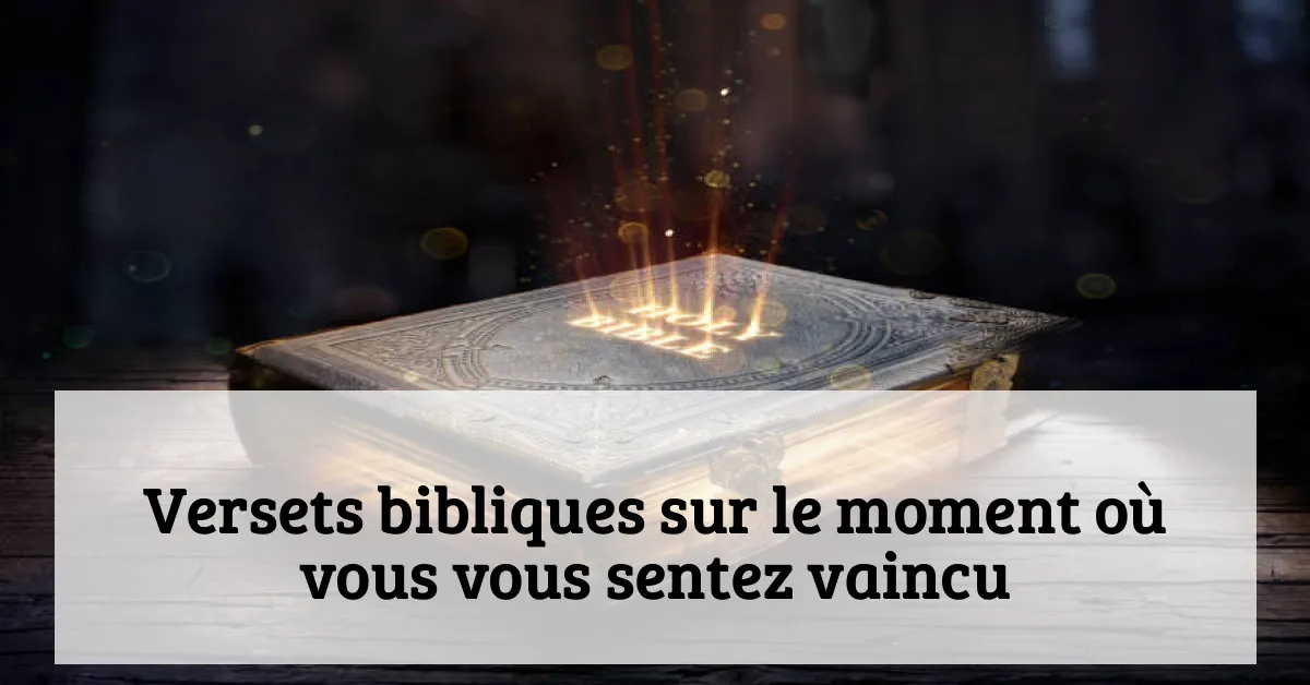 Versets bibliques sur le moment où vous vous sentez vaincu