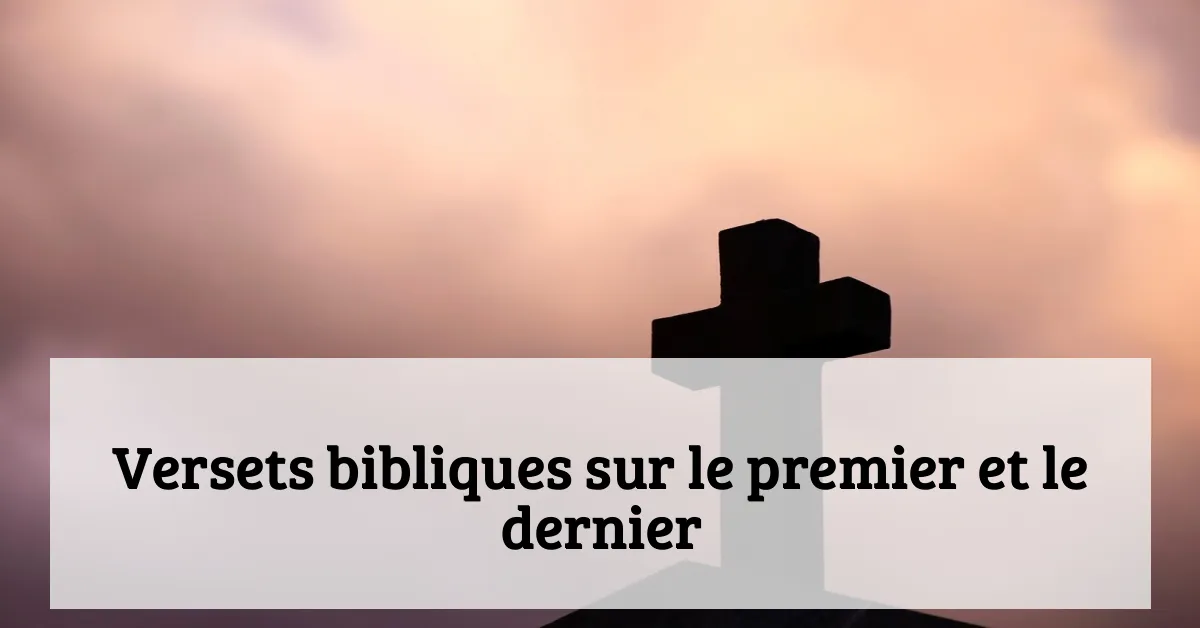 Versets bibliques sur le premier et le dernier