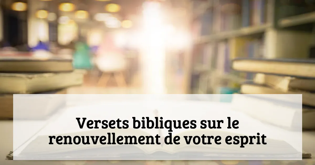 Versets bibliques sur le renouvellement de votre esprit