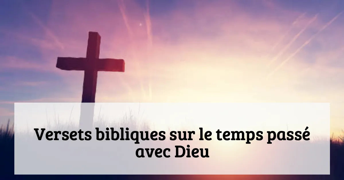Versets bibliques sur le temps passé avec Dieu