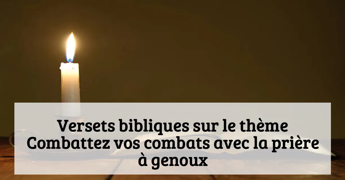 Versets bibliques sur le thème Combattez vos combats avec la prière à genoux