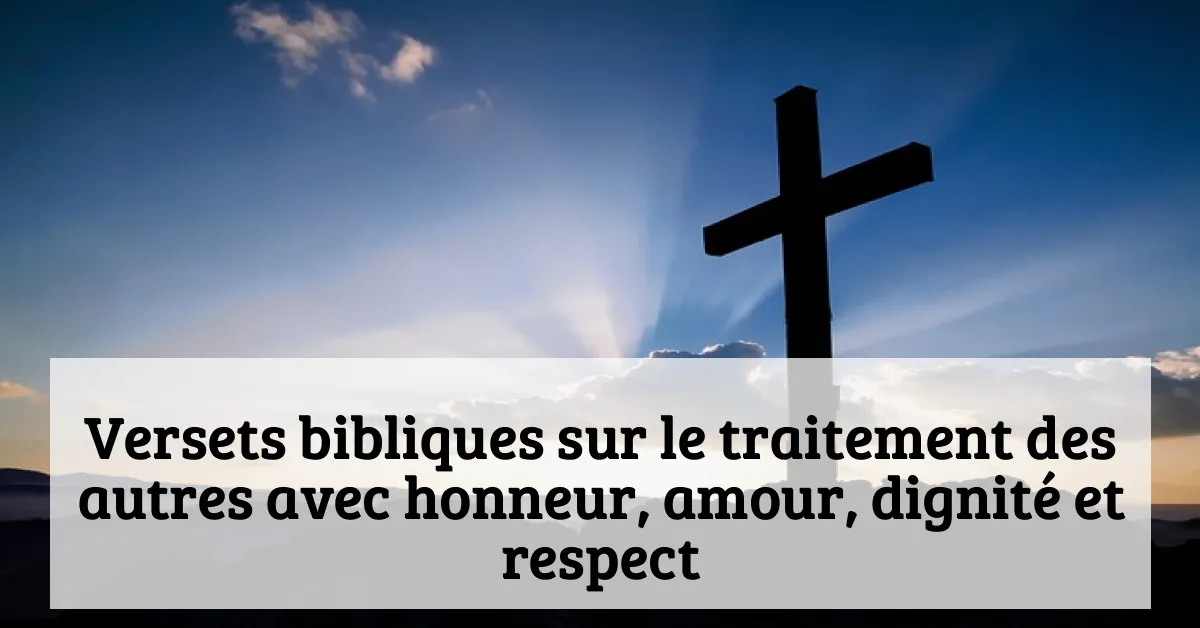 Versets bibliques sur le traitement des autres avec honneur, amour, dignité et respect