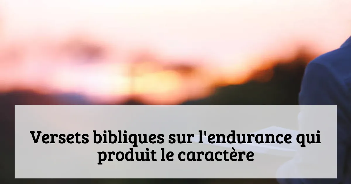 Versets bibliques sur l'endurance qui produit le caractère