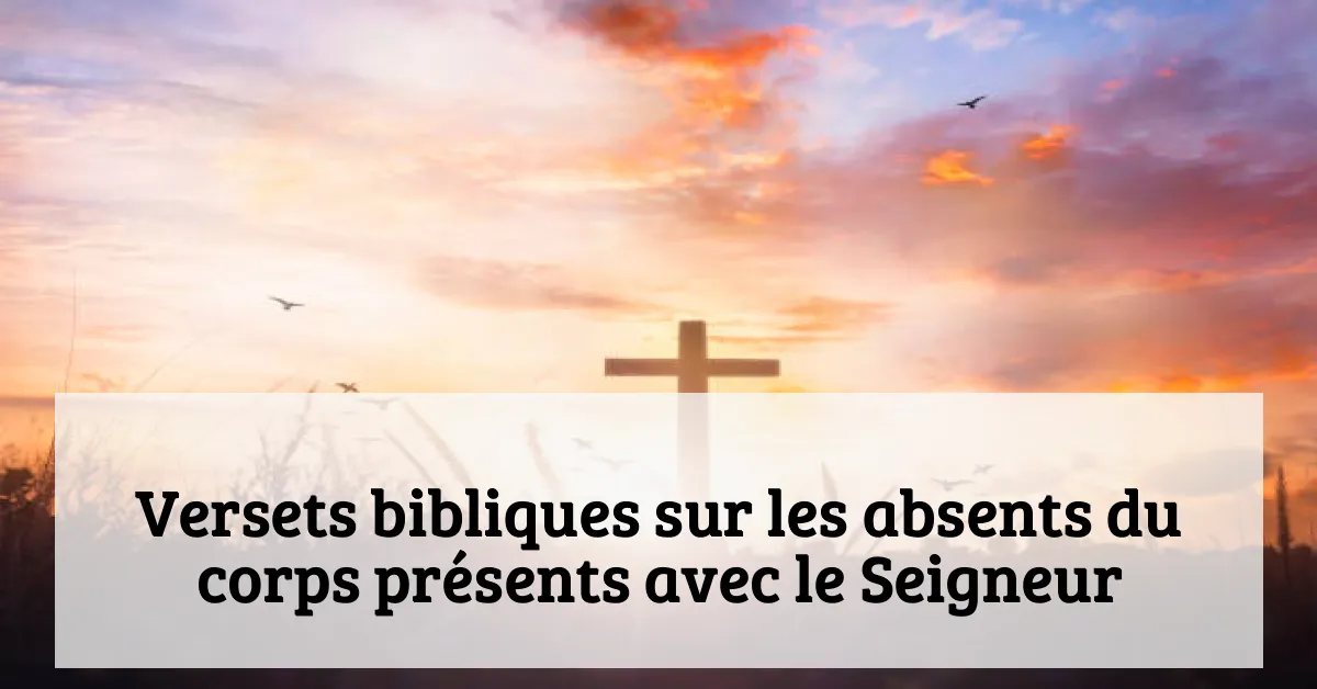 Versets bibliques sur les absents du corps présents avec le Seigneur