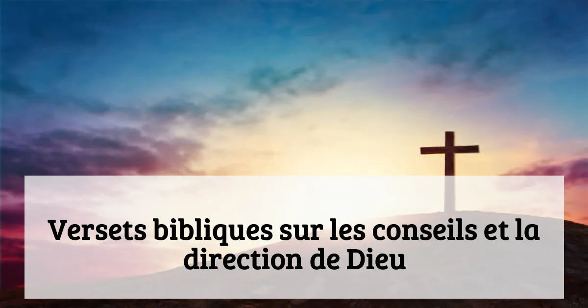 Versets bibliques sur les conseils et la direction de Dieu