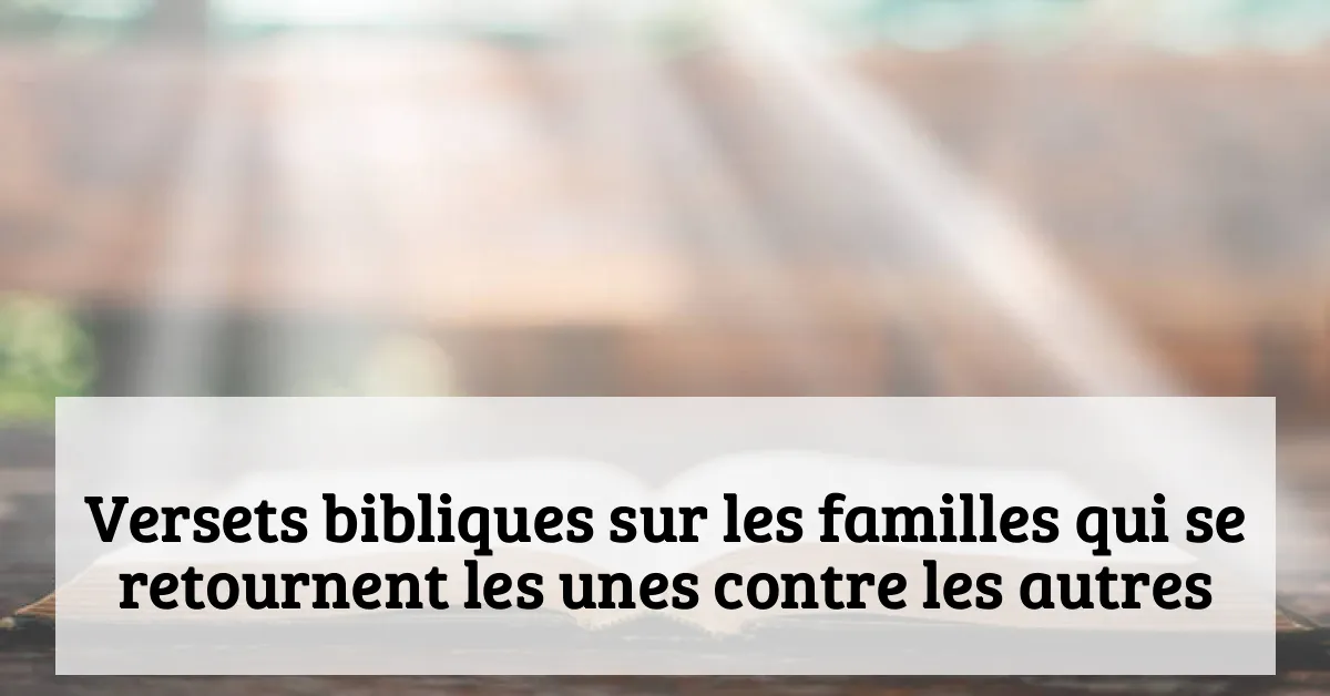 Versets bibliques sur les familles qui se retournent les unes contre les autres