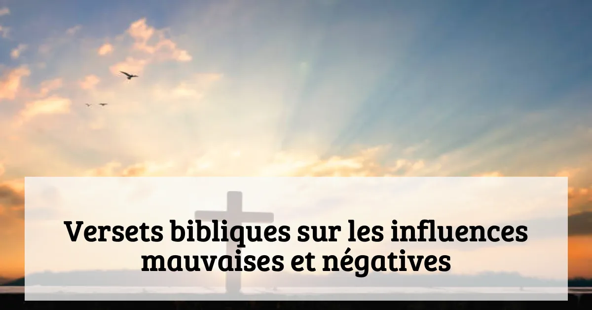 Versets bibliques sur les influences mauvaises et négatives