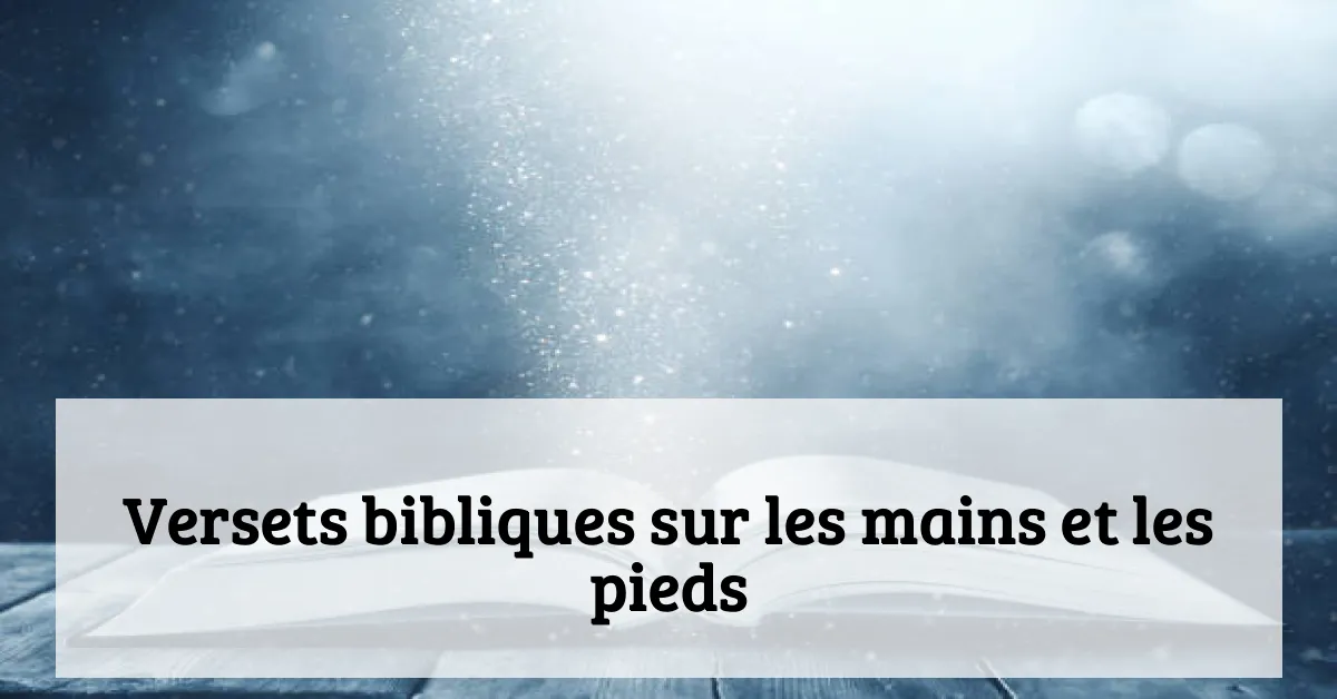 Versets bibliques sur les mains et les pieds