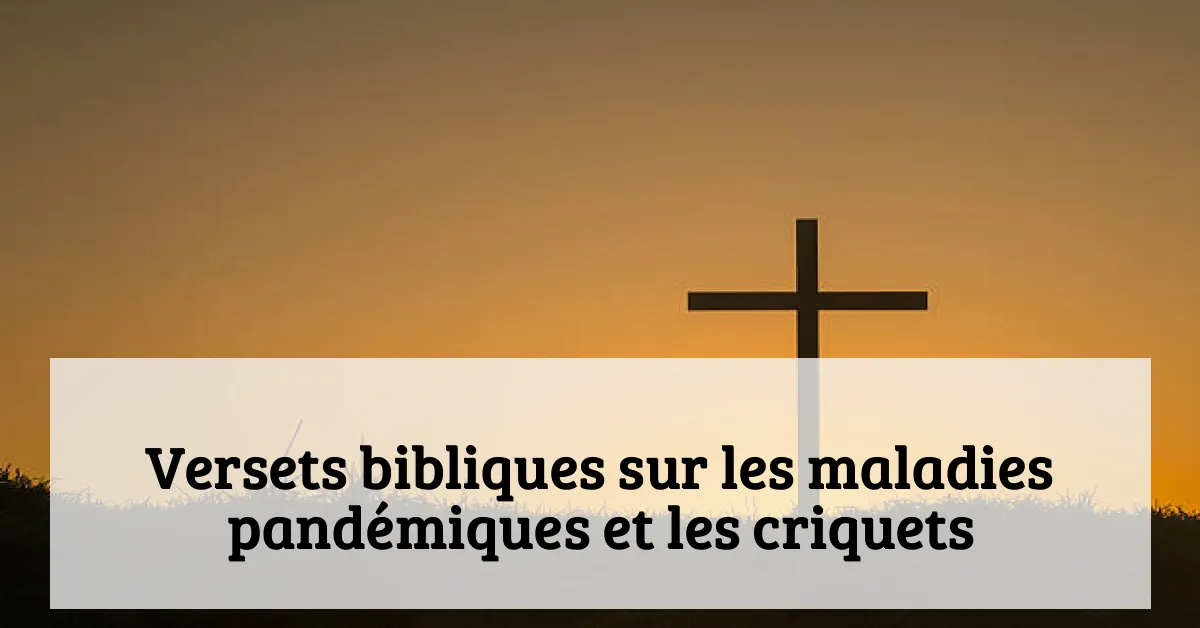 Versets bibliques sur les maladies pandémiques et les criquets
