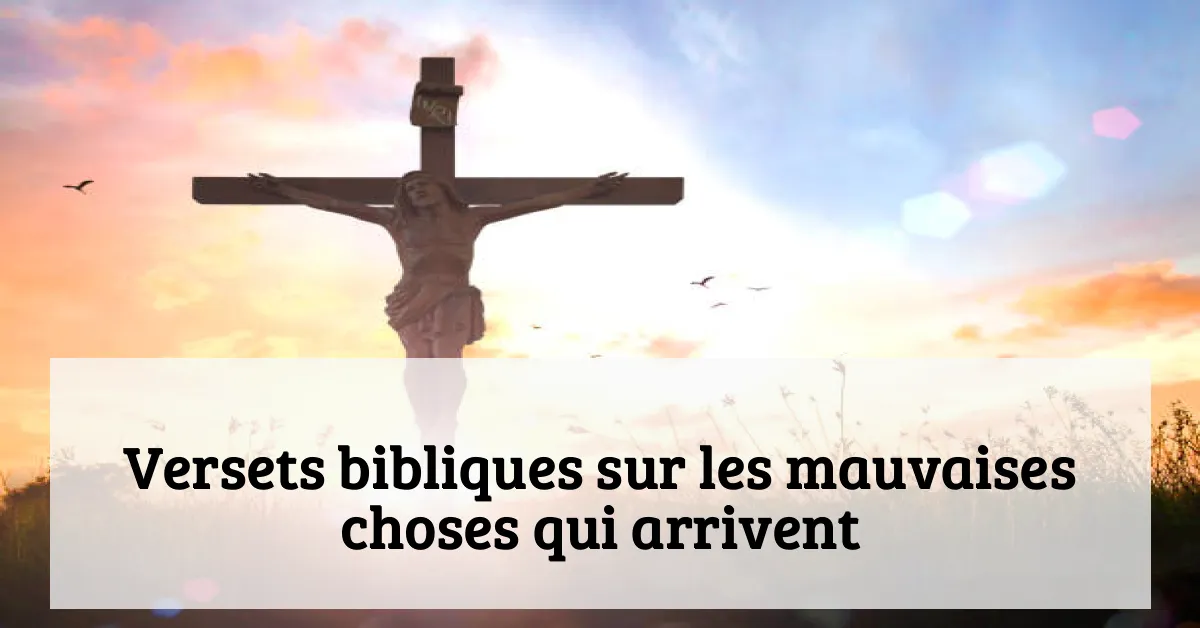 Versets bibliques sur les mauvaises choses qui arrivent