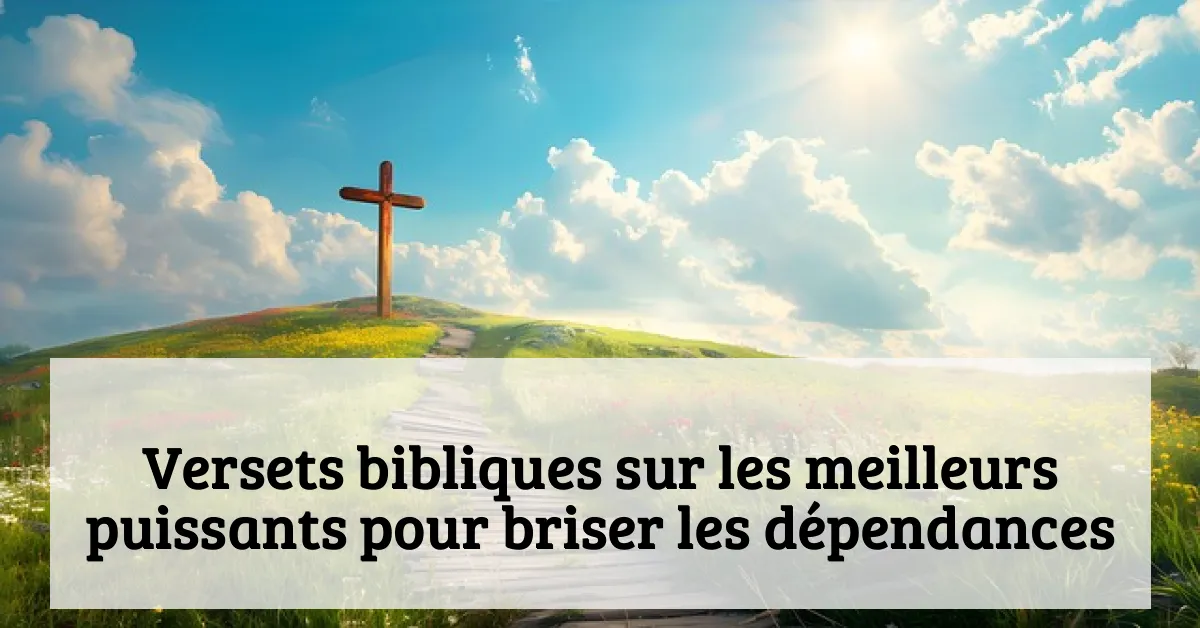 Versets bibliques sur les meilleurs puissants pour briser les dépendances