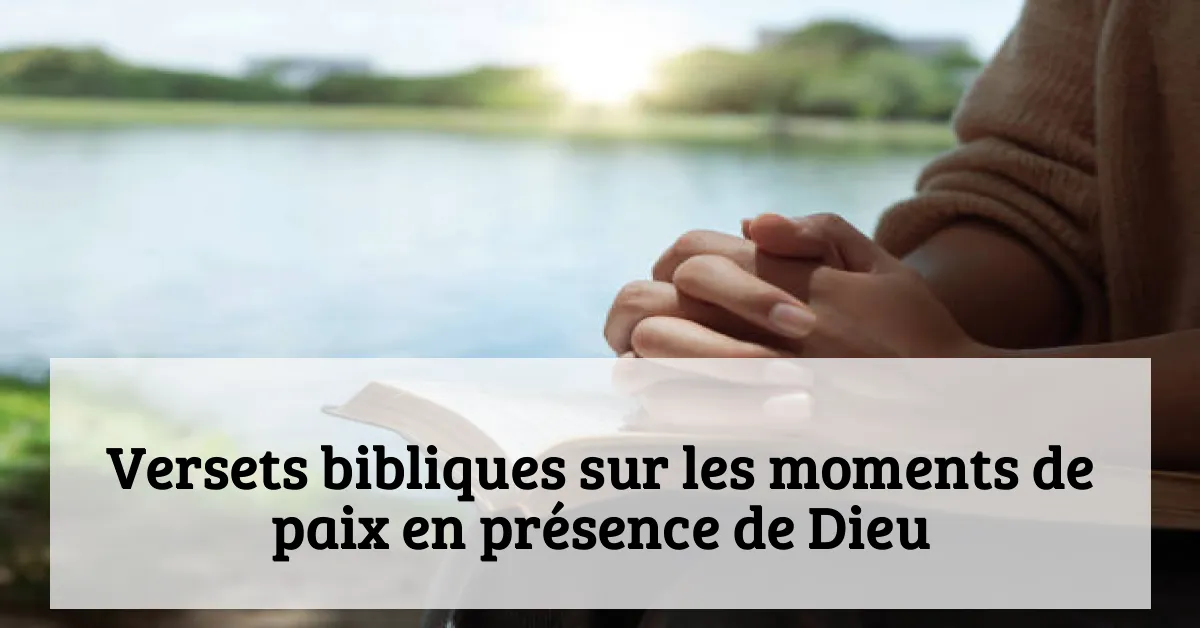 Versets bibliques sur les moments de paix en présence de Dieu