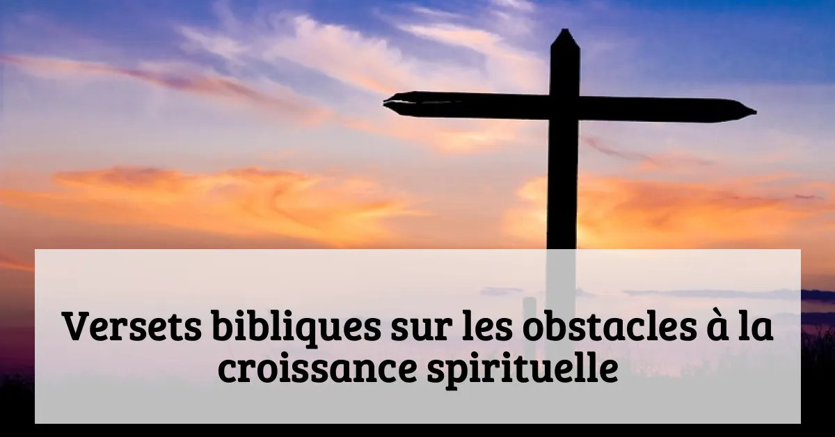 Versets bibliques sur les obstacles à la croissance spirituelle