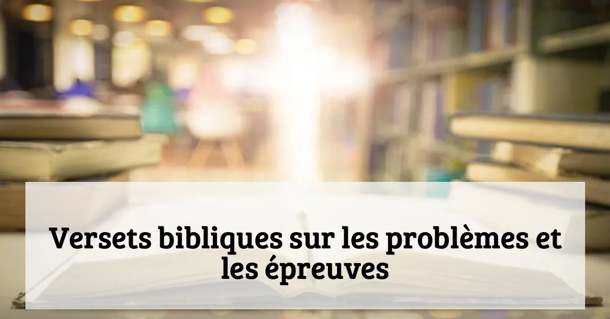 Versets bibliques sur les problèmes et les épreuves