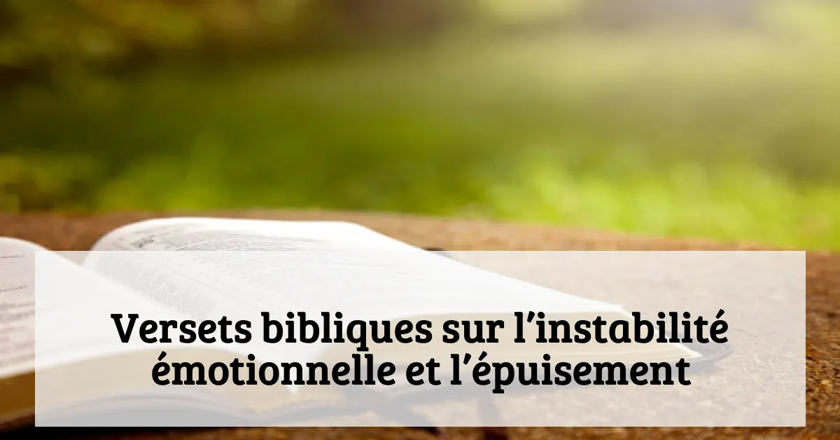 Versets bibliques sur l’instabilité émotionnelle et l’épuisement