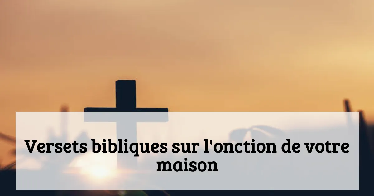 Versets bibliques sur l'onction de votre maison