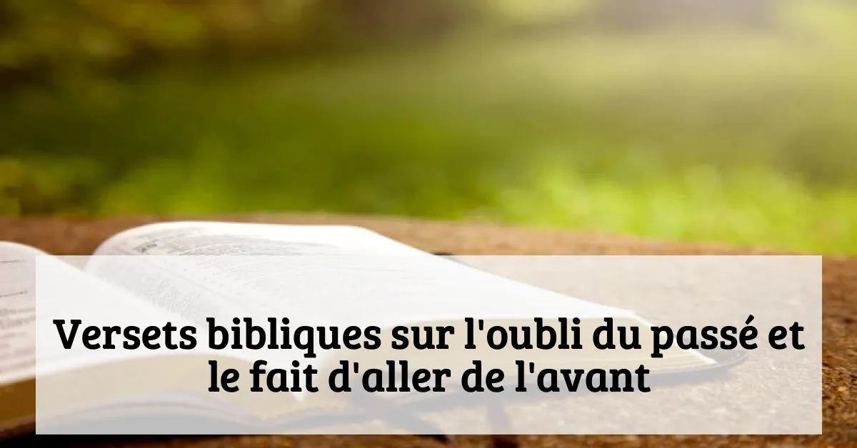 Versets bibliques sur l'oubli du passé et le fait d'aller de l'avant