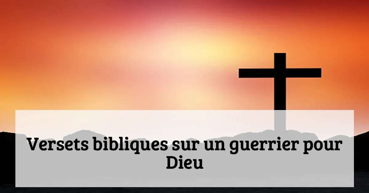 Versets bibliques sur un guerrier pour Dieu